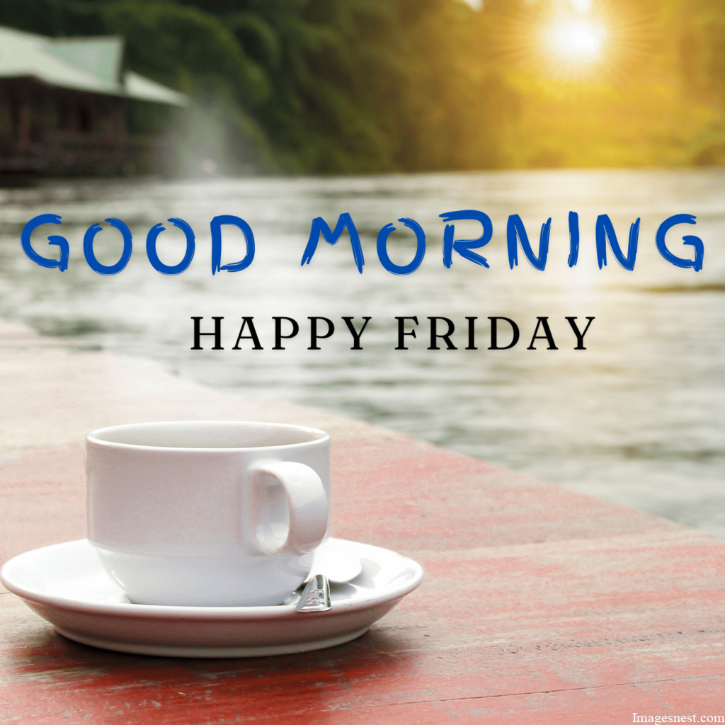 Catchy Good Morning Friday Images with tea